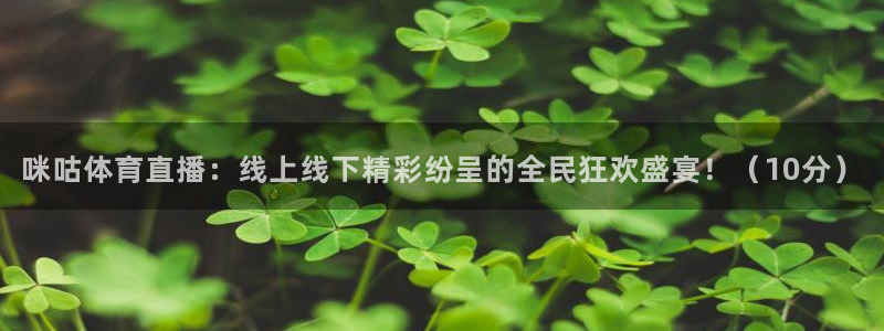 山猫足球体育直播：咪咕体育直播：线上线下精彩纷呈的全民狂欢盛宴！（10分）