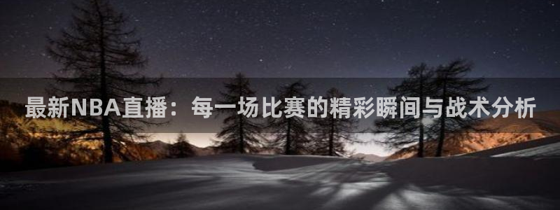 山猫直播篮球：最新NBA直播：每一场比赛的精彩瞬间与战术分析